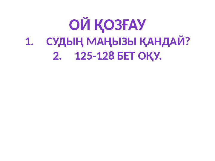 ОЙ ҚОЗҒАУ 1. СУДЫҢ МАҢЫЗЫ ҚАНДАЙ? 2. 125-128 БЕТ ОҚУ.