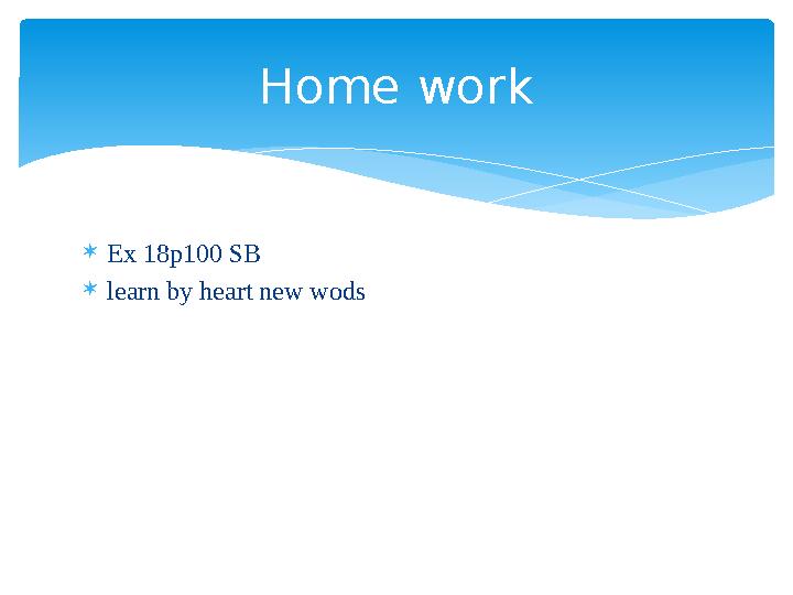  Ex 18p100 SB  learn by heart new wods Home work