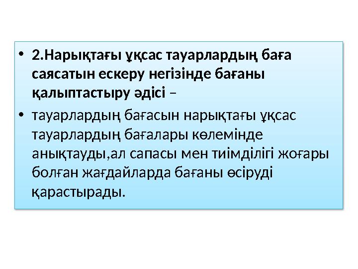 • 2. Нарықтағы ұқсас тауарлардың баға саясатын ескеру негізінде бағаны қалыптастыру әдісі – • тауарлардың бағасын нарықта