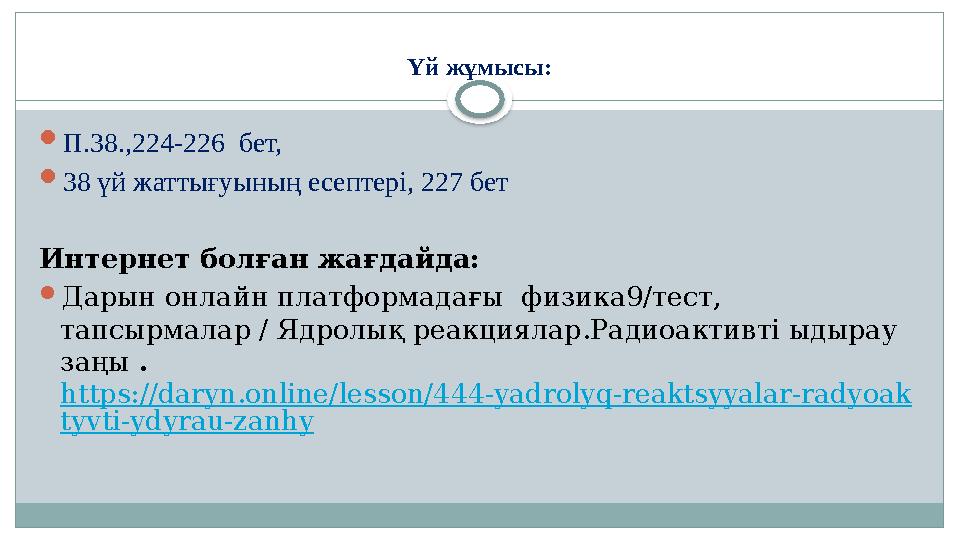 Үй жұмысы:  П.38., 224-226 бет,  38 үй жаттығуының есептері, 227 бет Интернет болған жағдайда:  Дарын онлайн платформада
