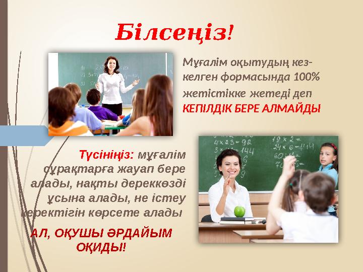 !Білсеңіз Мұғалім оқытудың кез- келген формасында 100 % жетістікке жетеді деп КЕПІЛДІК БЕРЕ АЛМАЙДЫ Түсініңіз: мұғалім сұ