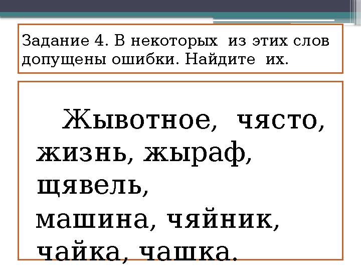 Задание 4. В некоторых из этих слов допущены ошибки. Найдите их. Жывотное, чясто, жизнь, жыраф, щявель, машина