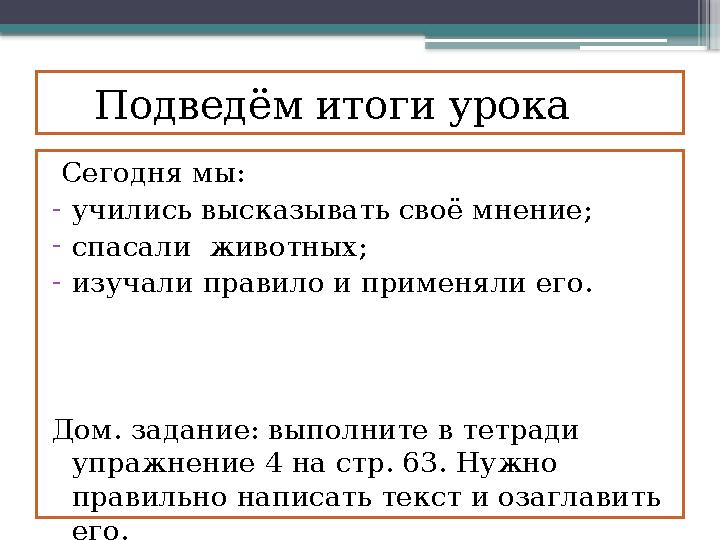 Подведём итоги урока Сегодня мы: - учились высказывать своё мнение; - спасали животных; - изучали правило и применяли ег