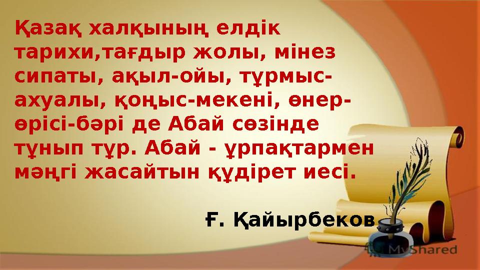 Қазақ халқының елдік тарихи,тағдыр жолы, мінез сипаты, ақыл-ойы, тұрмыс- ахуалы, қоңыс-мекені, өнер- өрісі-бәрі де Абай сөзінд