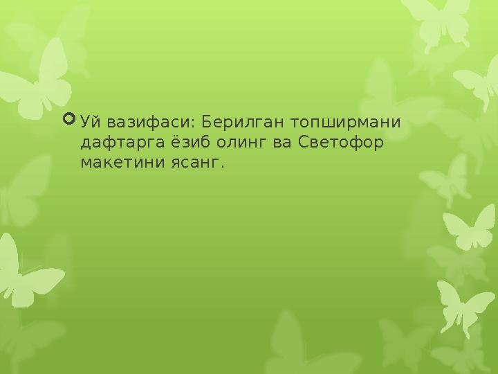  Уй вазифаси: Берилган топширмани дафтарга ёзиб олинг ва Светофор макетини ясанг.