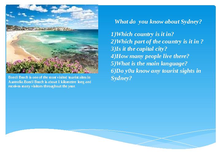 Bondi Beach is one of the most visited tourist sites in Australia.Bondi Beach is about 1 kilometre long and receives many vis