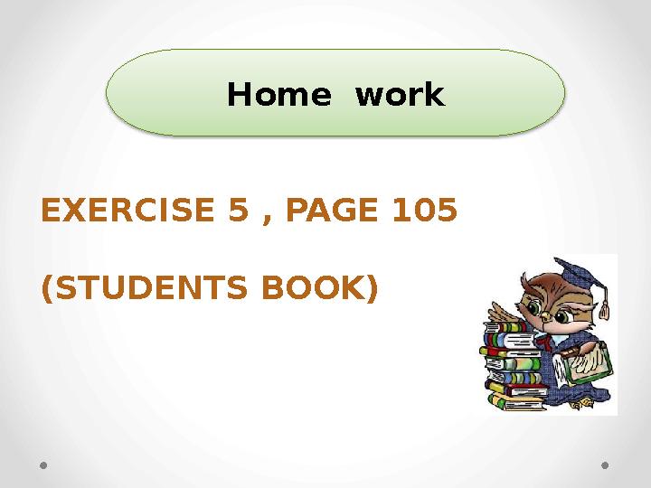 EXERCISE 5 , PAGE 105 (STUDENTS BOOK) Home work