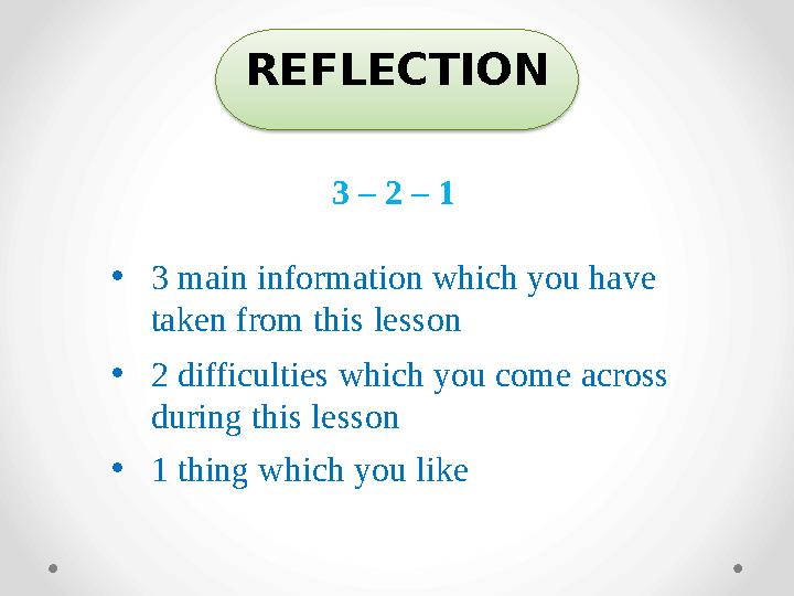 3 – 2 – 1 • 3 main information which you have taken from this lesson • 2 difficulties which you come across during this lesson
