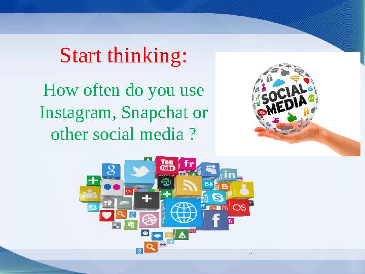 Start thinking: How often do you use Instagram, Snapchat or other social media ?