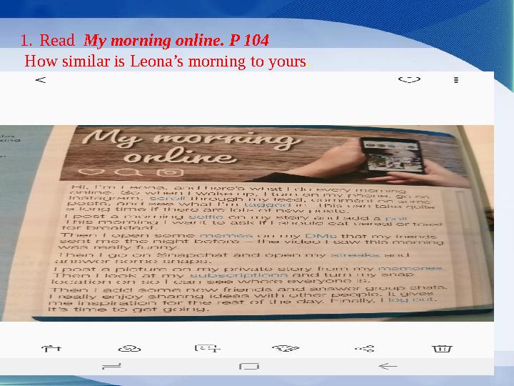 1. Read My morning online. P 104 How similar is Leona’s morning to yours .