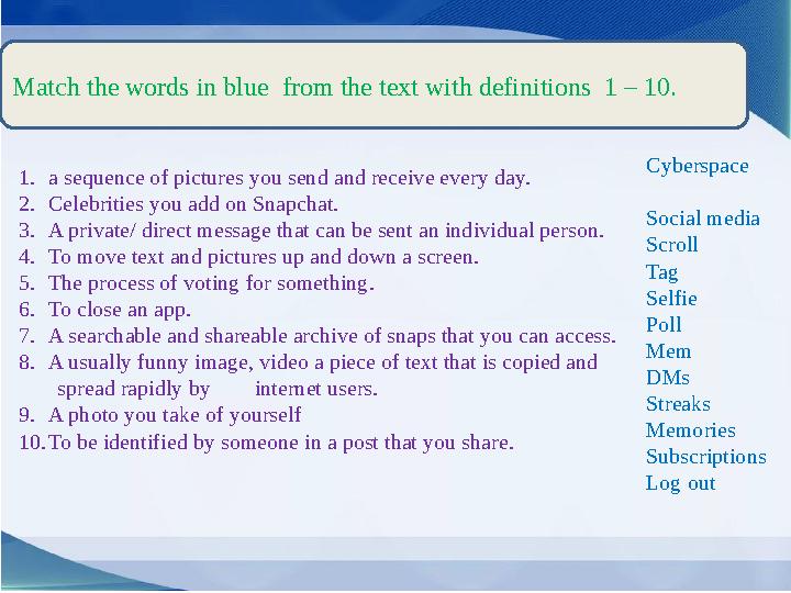 Match the words in blue from the text with definitions 1 – 10. 1. a sequence of pictures you send and receive every day. 2. Ce