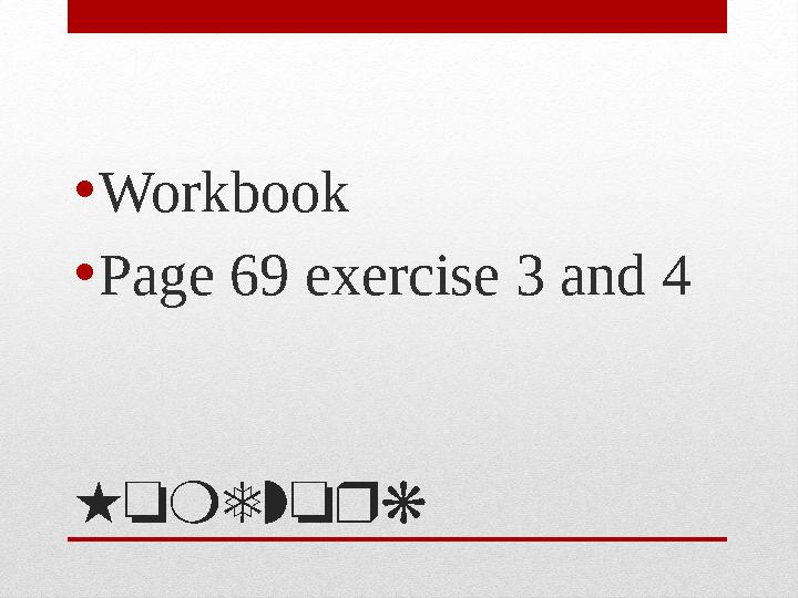 Homework• Workbook • Page 69 exercise 3 and 4