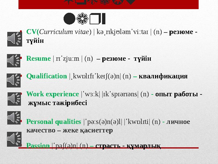 Vocabu lary • CV( Curriculum vitae ) | kəˌrɪkjʊləmˈviːtaɪ | ( n ) – резюме - түйін • Resume | rɪˈzjuːm | (n) – рез