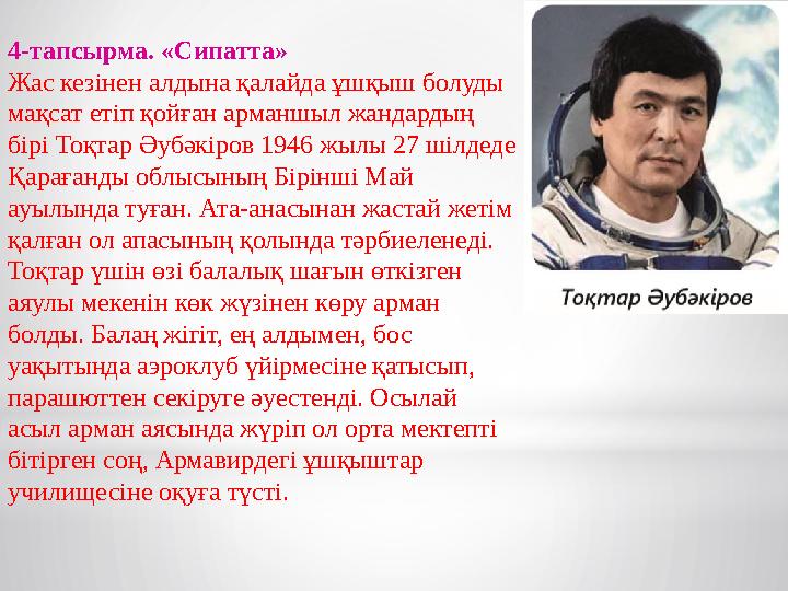 4-тапсырма. «Сипатта» Жас кезінен алдына қалайда ұшқыш болуды мақсат етіп қойған арманшыл жандардың бірі Тоқтар Әубәкіров 19