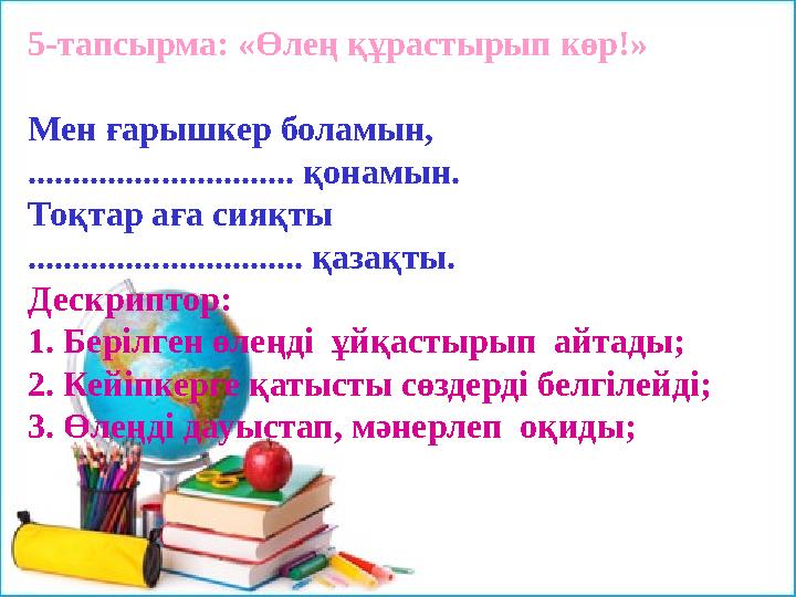 5-тапсырма: «Өлең құрастырып көр!» Мен ғарышкер боламын, .............................. қонамын. Тоқтар аға сияқты ..........