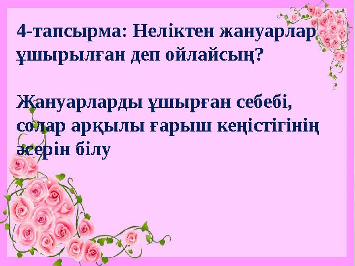 4-тапсырма: Неліктен жануарлар ұшырылған деп ойлайсың? Жануарларды ұшырған себебі, солар арқылы ғарыш кеңістігінің әсерін біл