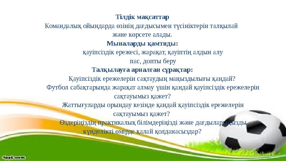 Тілдік мақсаттар Командалық ойындарда өзінің дағдысымен түсініктерін талқылай және көрсете алады. Мыналарды қамтиды: қауіпсізді