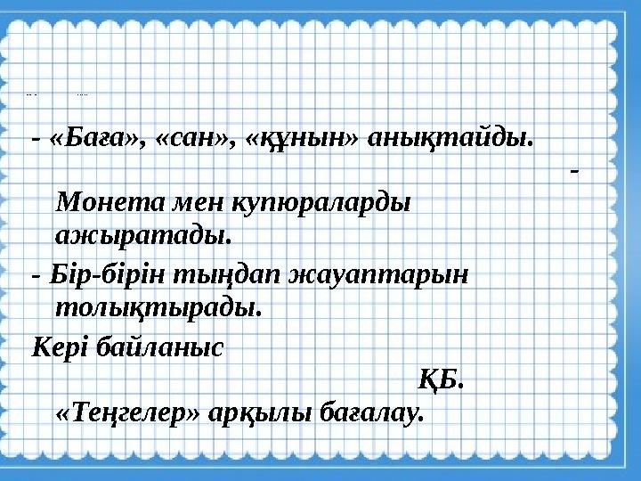 - «Баға», «сан», «құнын» анықтайды. - Монета мен купю