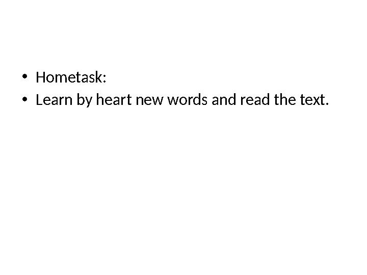 • Hometask: • Learn by heart new words and read the text.