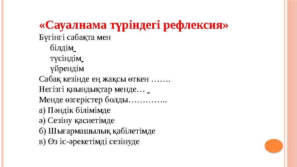 «Сауалнама түріндегі рефлексия» Бүгінгі сабақта мен білдім түсіндім үйрендім Сабақ кезінде ең жақсы өткен ……. Негізгі қиынды