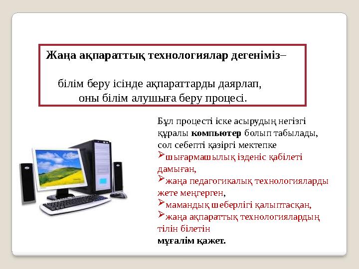 Жаңа ақпараттық технологиялар дегеніміз – білім беру ісінде ақпараттарды даярлап, оны білім алуш