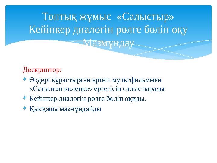 Дескриптор:  Өздері құрастырған ертегі мультфильммен «Сатылған көлеңке» ертегісін салыстырады  Кейіпкер диалогін рөлге бөліп