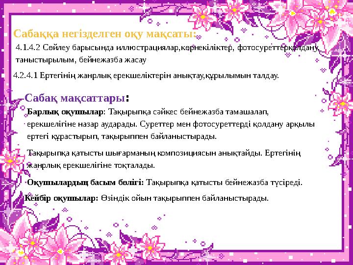Сабаққа негізделген оқу мақсаты: 4.1.4.2 Сөйлеу барысында иллюстрациялар,көрнекіліктер, фотосуреттерқолдану, таныстырылым, бей