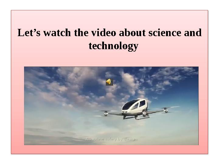 Let’s watch the video about science and technology