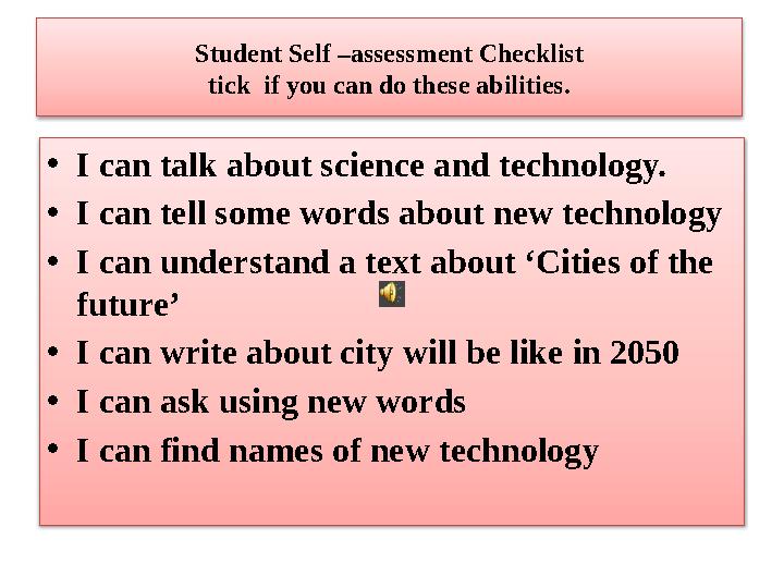 Student Self –assessment Checklist tick if you can do these abilities. • I can talk about science and technology. • I can tell