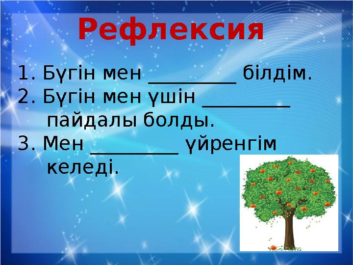 Рефлексия 1. Бүгін мен _________ білдім. 2. Бүгін мен үшін _________ пайдалы болды. 3. Мен _________ үйренгім келеді.