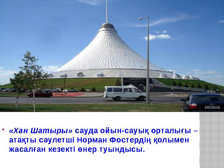  «Хан Шатыры» сауда ойын-сауық орталығы – атақты сәулетші Норман Фостердің қолымен жасалған кезекті өнер туындысы.