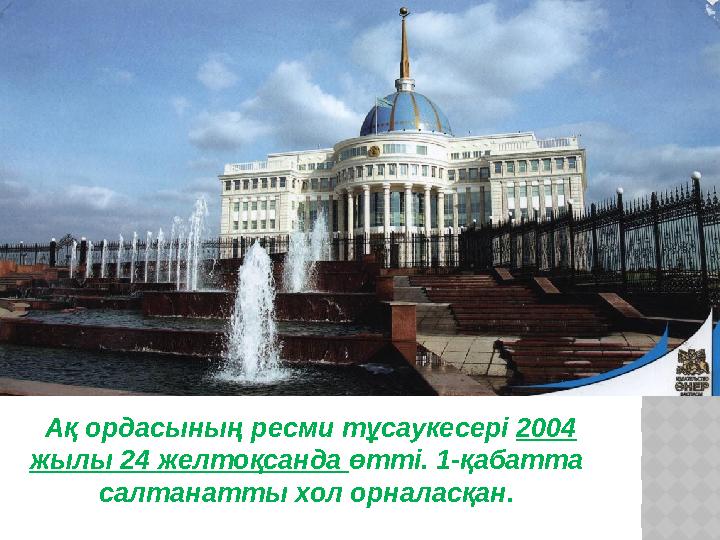 Ақ ордасының ресми тұсаукесері 2004 жылы 24 желтоқсанда өтті. 1-қабатта салтанатты хол орналасқан.