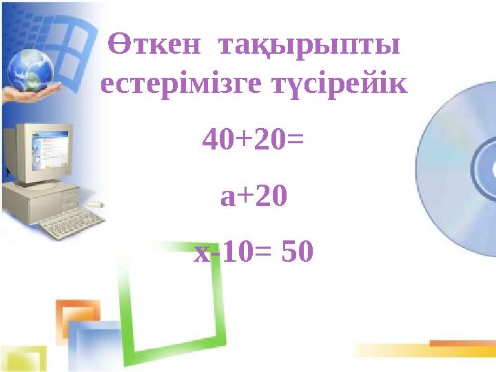 Өткен тақырыпты естерімізге түсірейік 40+20= а+20 х-10= 50