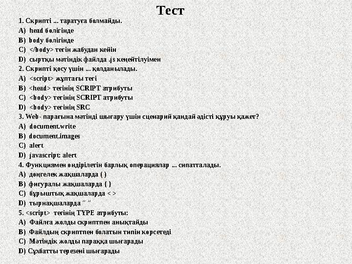 Тест 1. Скрипті ... таратуға болмайды. А) head бөлігінде B) body бөлігінде С) </body> тегін жабудан кейін D ) сыртқы