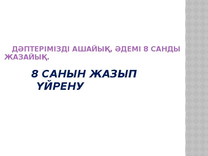 ДӘПТЕРІМІЗДІ АШАЙЫҚ, ӘДЕМІ 8 САНДЫ ЖАЗАЙЫҚ. 8 САНЫН ЖАЗЫП ҮЙРЕНУ