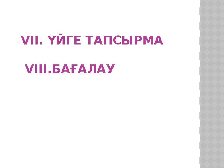 VII. ҮЙГЕ ТАПСЫРМА VIII. БАҒАЛАУ