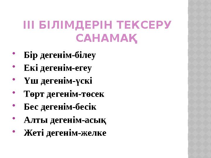 ІІІ БІЛІМДЕРІН ТЕКСЕРУ САНАМАҚ  Бір дегенім-білеу  Екі дегенім-егеу  Үш дегенім-үскі  Төрт