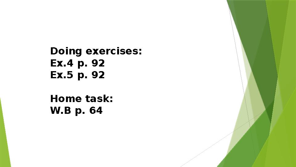 Doing exercises: Ex.4 p. 92 Ex.5 p. 92 Home task: W.B p. 64