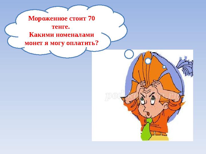 Мороженное стоит 70 тенге. Какими номеналами монет я могу оплатить?