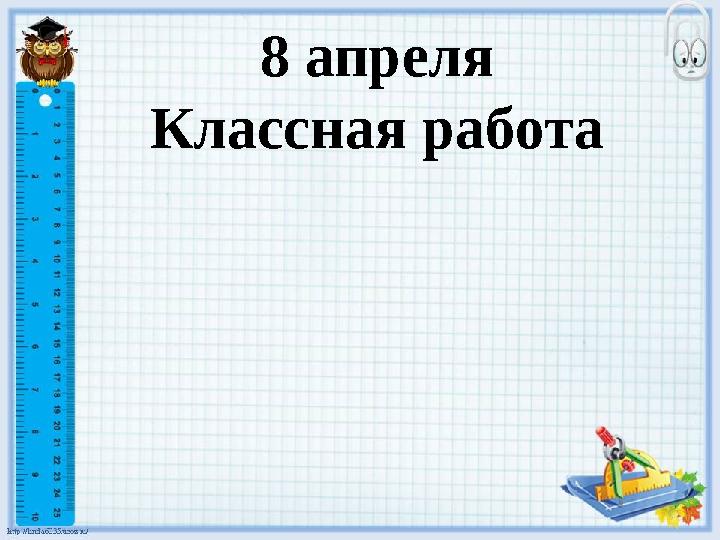 8 апреля Классная работа
