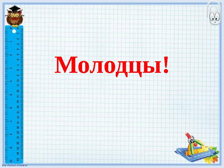 Молодцы!