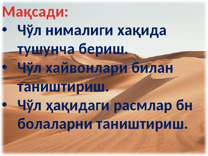 Мақсади: • Чўл нималиги хақида тушунча бериш. • Чўл хайвонлари билан таништириш. • Чўл ҳақидаги расмлар бн болаларни таништи