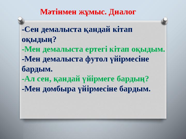 Мәтінмен жұмыс. Диалог -Сен демалыста қандай кітап оқыдың? -Мен демалыста ертегі кітап оқыдым. -Мен демалыста футол үйірмесіне