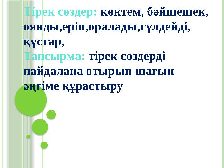 Тірек сөздер: көктем, бәйшешек, оянды,еріп,оралады,гүлдейді, құстар, Тапсырма: тірек сөздерді пайдалана отырып шағын әңгім