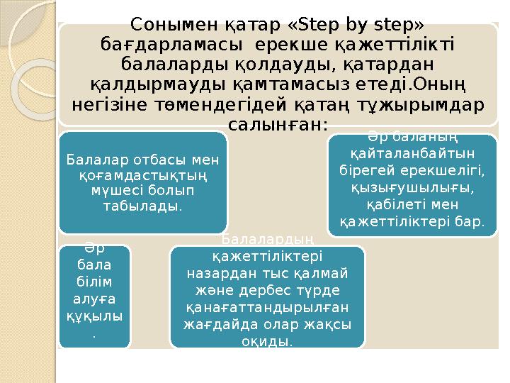 Сонымен қатар «Step by step» бағдарламасы ерекше қажеттілікті балаларды қолдауды, қатардан қалдырмауды қамтамасыз етеді.Оның