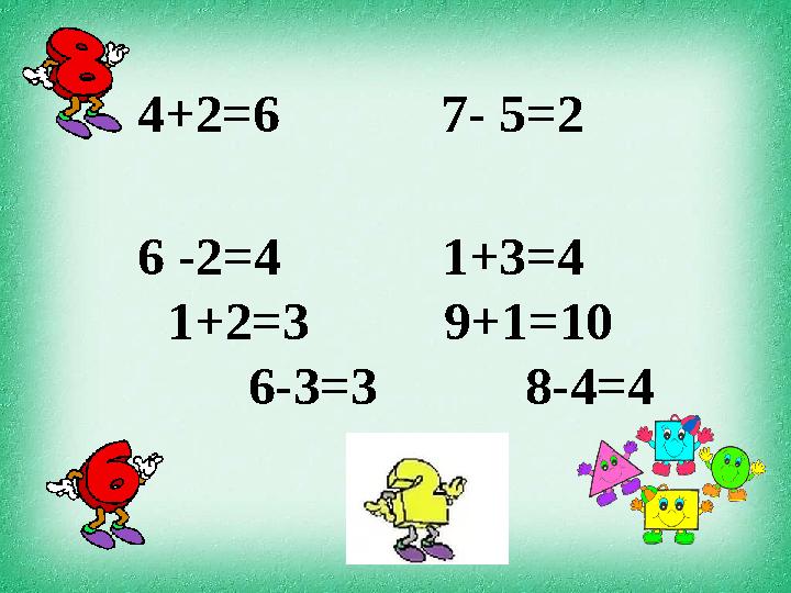 4+2=6 7- 5=2 6 -2=4 1+3=4 1+2=3 9+1=1 0 6 -3=3 8-4=4