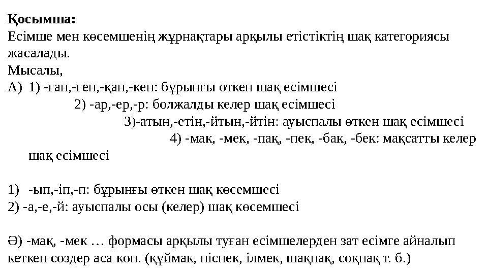 Қосымша: Есімше мен көсемшенің жұрнақтары арқылы етістіктің шақ категориясы жасалады. Мысалы, A) 1) - ған,-ген,-қан,-кен: бұры