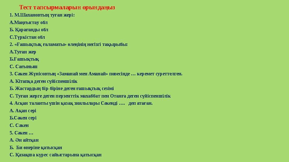 Тест тапсырмаларын орындаңыз 1. М.Шахановтың туған жері: А.Маңғыстау обл Б. Қарағанды обл С.Түркістан обл 2. «Ғашықтық ғаламат