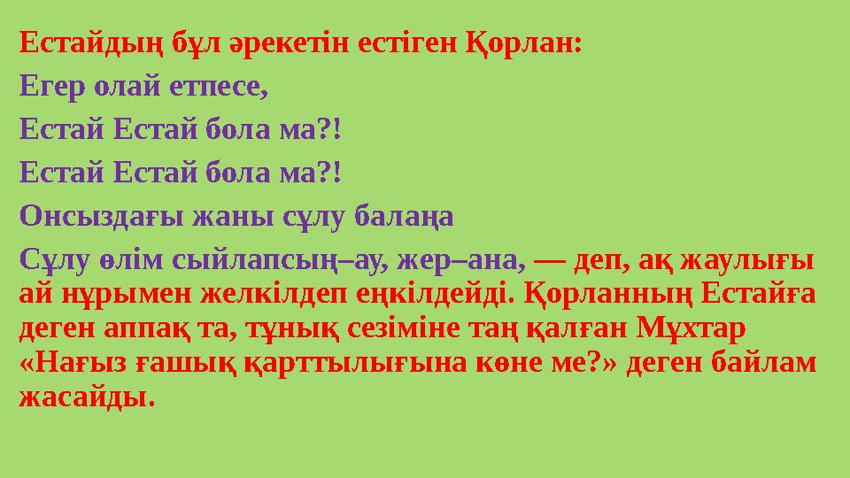Естайдың бұл әрекетін естіген Қорлан: Егер олай етпесе, Естай Естай бола ма?! Естай Естай бола ма?! Онсыздағы жаны сұлу балаңа С