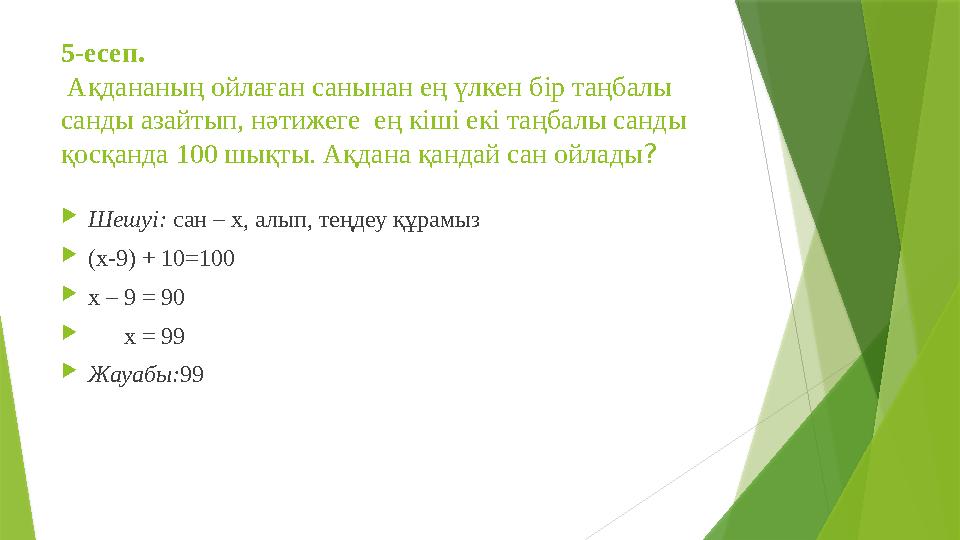 5-есеп. Ақдананың ойлаған санынан ең үлкен бір таңбалы санды азайтып, нәтижеге ең кіші екі таңбалы санды қосқанда 100 шықты